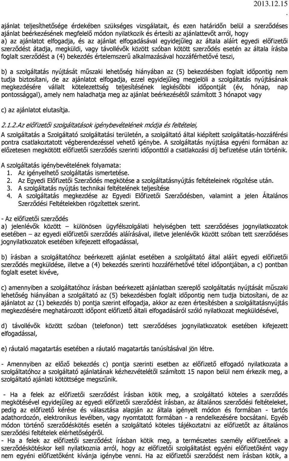 ajánlatot elfogadja, és az ajánlat elfogadásával egyidejűleg az általa aláírt egyedi előfizetői szerződést átadja, megküldi, vagy távollévők között szóban kötött szerződés esetén az általa írásba