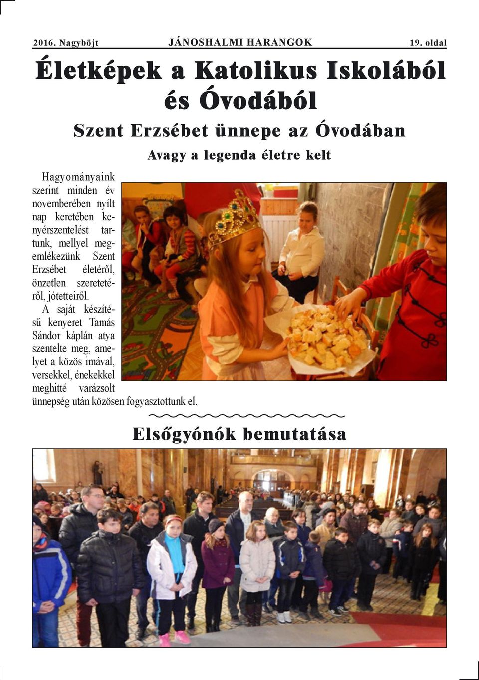 nyílt nap keretében kenyérszentelést tartunk, mellyel megemlékezünk Szent Erzsébet életéről, önzetlen szeretetéről, jótetteiről.