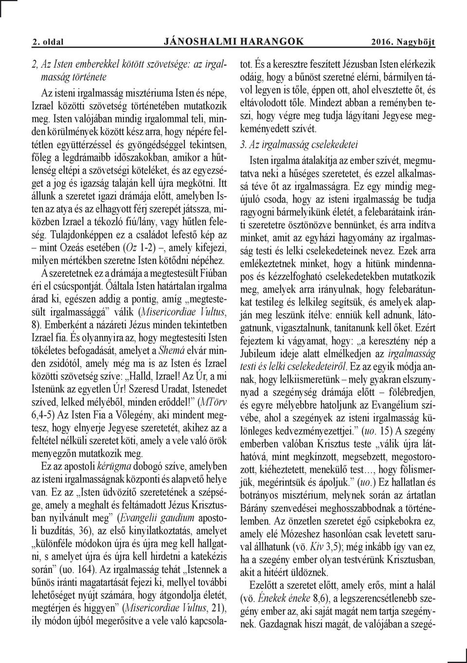 Isten valójában mindig irgalommal teli, minden körülmények között kész arra, hogy népére feltétlen együttérzéssel és gyöngédséggel tekintsen, főleg a legdrámaibb időszakokban, amikor a hűtlenség