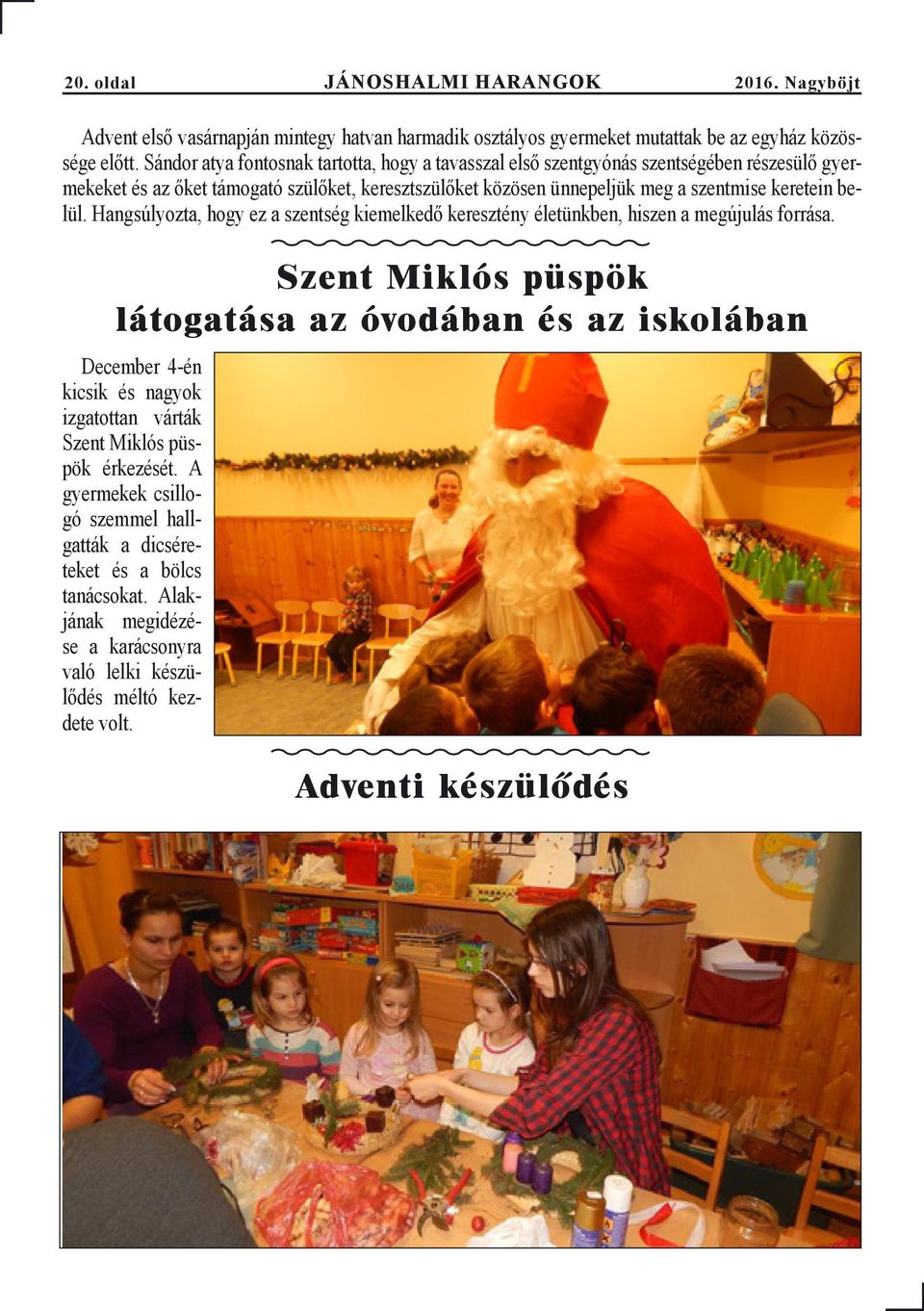 belül. Hangsúlyozta, hogy ez a szentség kiemelkedő keresztény életünkben, hiszen a megújulás forrása.