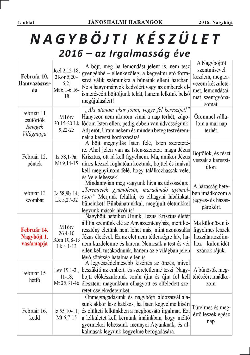 16-18 MTörv 30,15-20 Lk 9,22-25 Iz 58,1-9a; Mt 9,14-15 Iz 58,9b-14; Lk 5,27-32 MTörv 26,4-10 Róm 10,8-13 Lk 4,1-13 Lev 19,1-2.