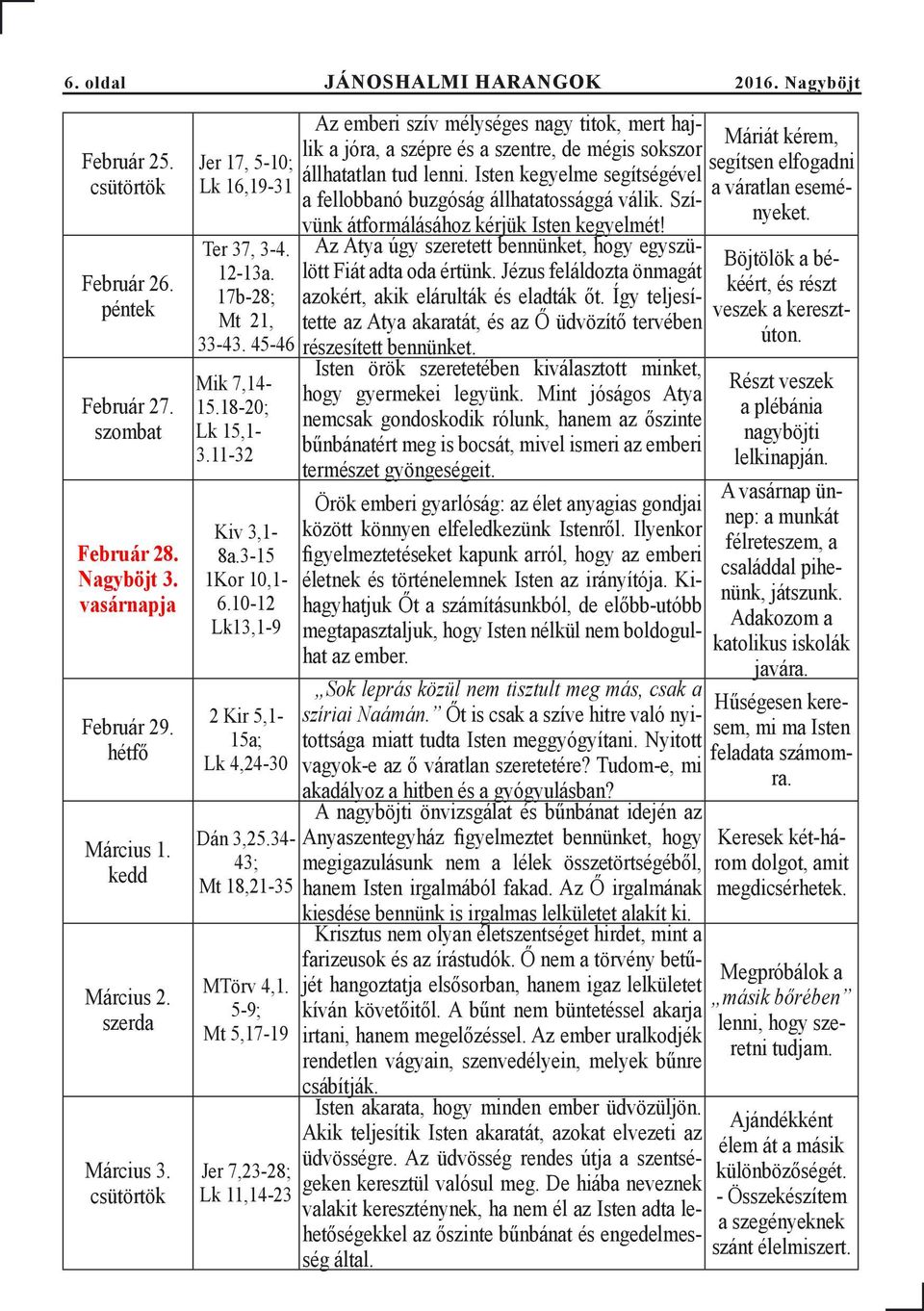 10-12 Lk13,1-9 2 Kir 5,1-15a; Lk 4,24-30 Dán 3,25.34-43; Mt 18,21-35 MTörv 4,1.