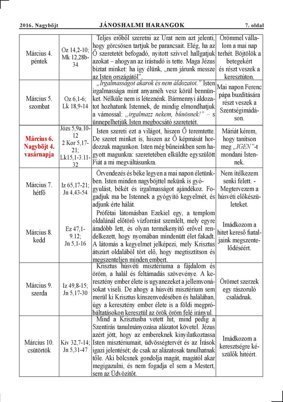 12; Jn 5,1-16 Iz 49,8-15; Jn 5,17-30 Kiv 32,7-14; Jn 5,31-47 JÁ NOS HAL MI HA RAN GOK Teljes erőből szeretni az Urat nem azt jelenti, hogy görcsösen tartjuk be parancsait.