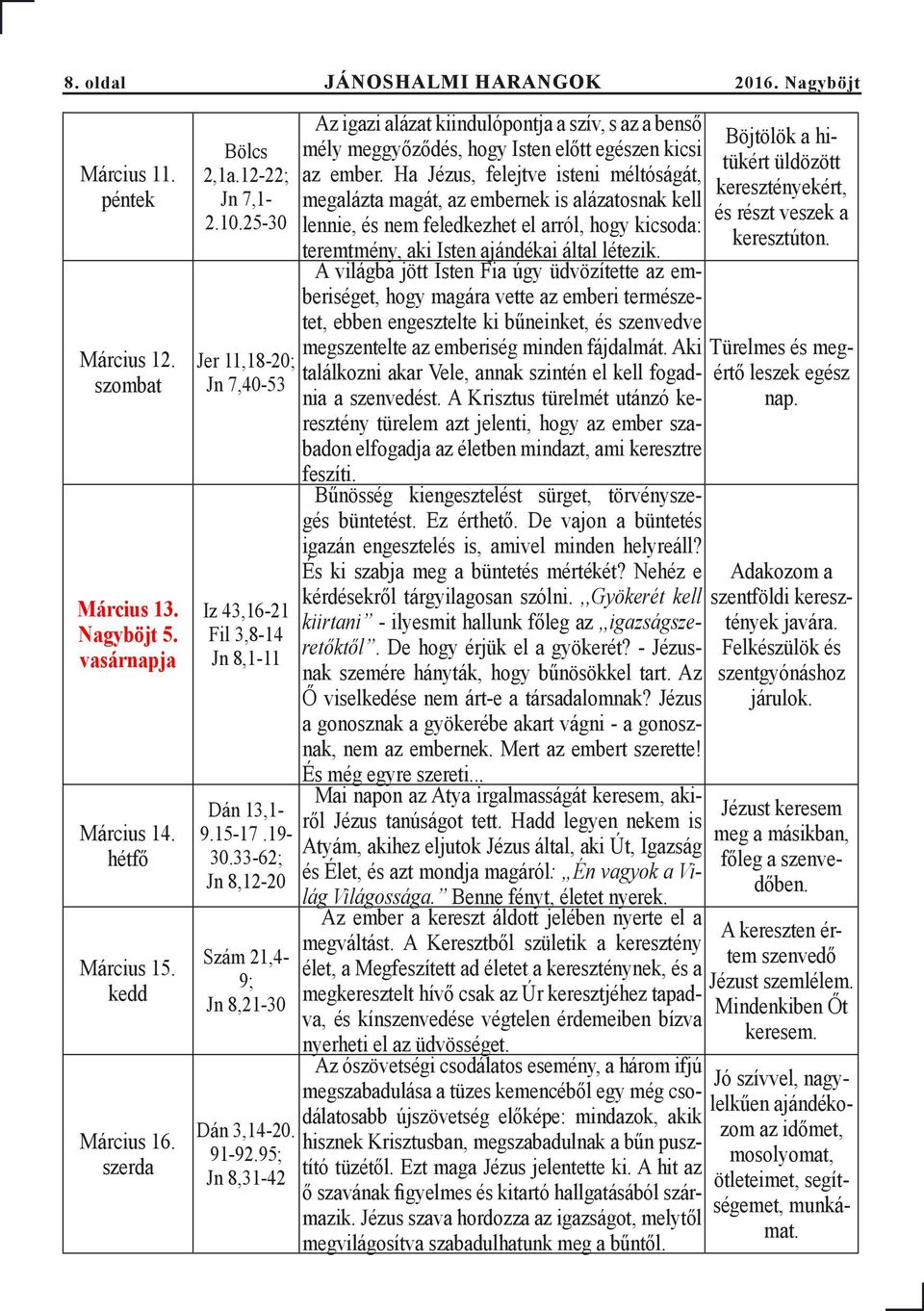 95; Jn 8,31-42 Az igazi alázat kiindulópontja a szív, s az a benső mély meggyőződés, hogy Isten előtt egészen kicsi az ember.