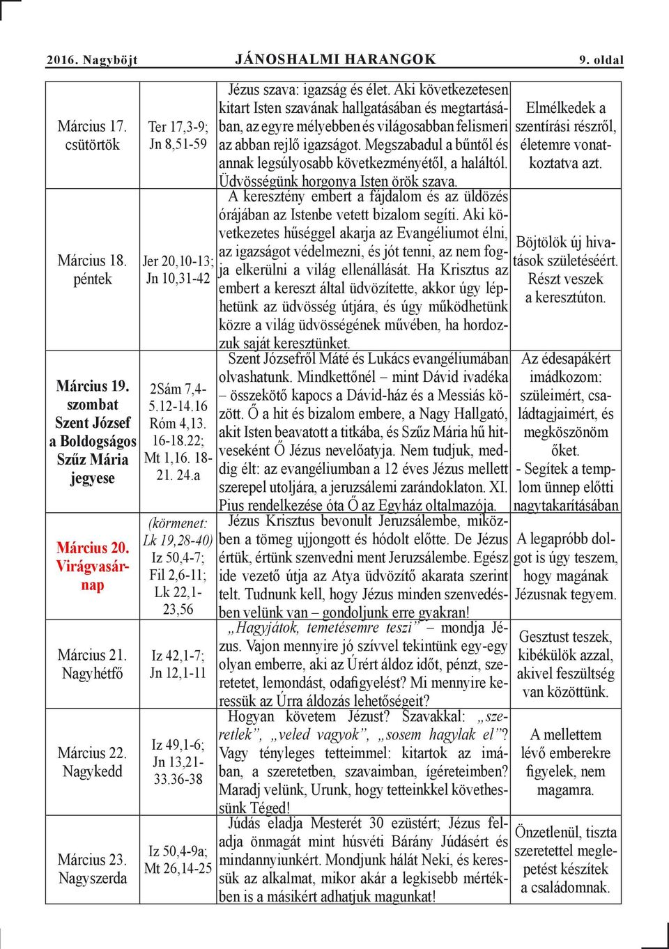 a (körmenet: Lk 19,28-40) Iz 50,4-7; Fil 2,6-11; Lk 22,1-23,56 Iz 42,1-7; Jn 12,1-11 Iz 49,1-6; Jn 13,21-33.36-38 Iz 50,4-9a; Mt 26,14-25 JÁ NOS HAL MI HA RAN GOK Jézus szava: igazság és élet.