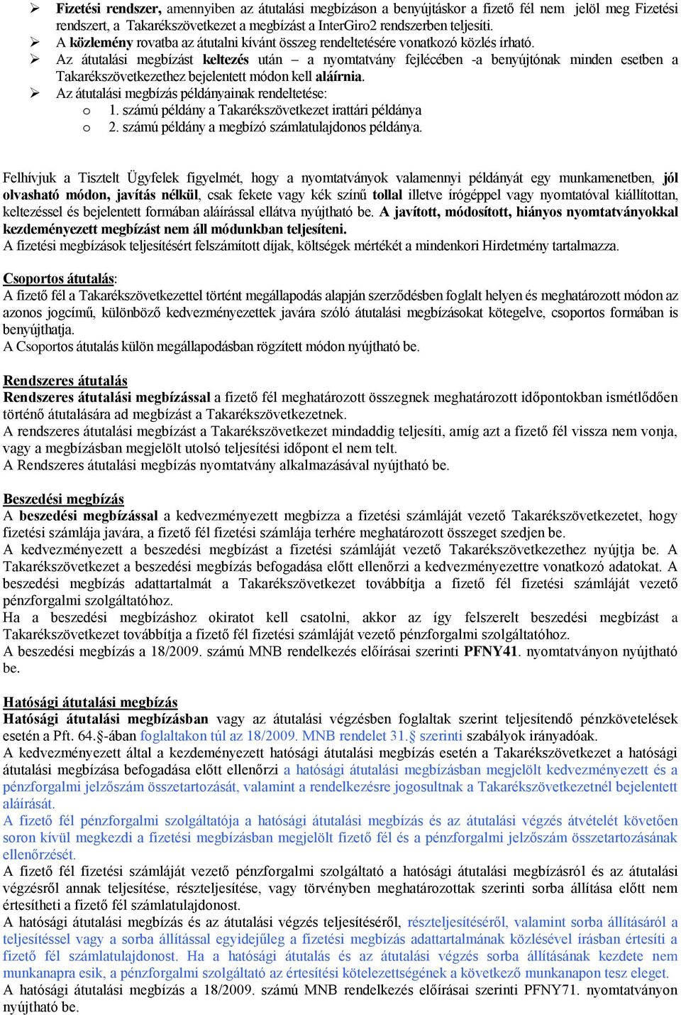 Az átutalási megbízást keltezés után a nyomtatvány fejlécében -a benyújtónak minden esetben a Takarékszövetkezethez bejelentett módon kell aláírnia.