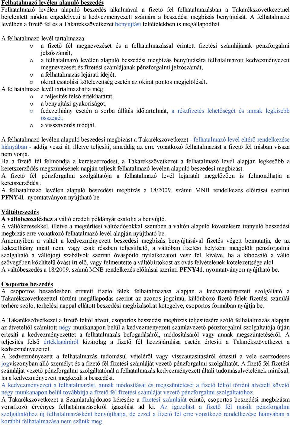 A felhatalmazó levél tartalmazza: o a fizető fél megnevezését és a felhatalmazással érintett fizetési számlájának pénzforgalmi jelzőszámát, o a felhatalmazó levélen alapuló beszedési megbízás