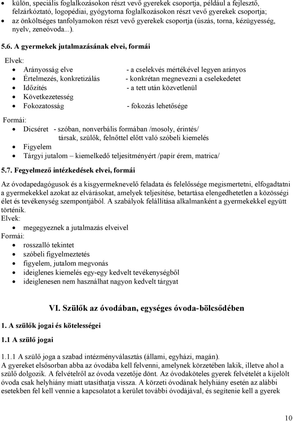 A gyermekek jutalmazásának elvei, formái Elvek: Arányosság elve Értelmezés, konkretizálás Időzítés Következetesség Fokozatosság - a cselekvés mértékével legyen arányos - konkrétan megnevezni a