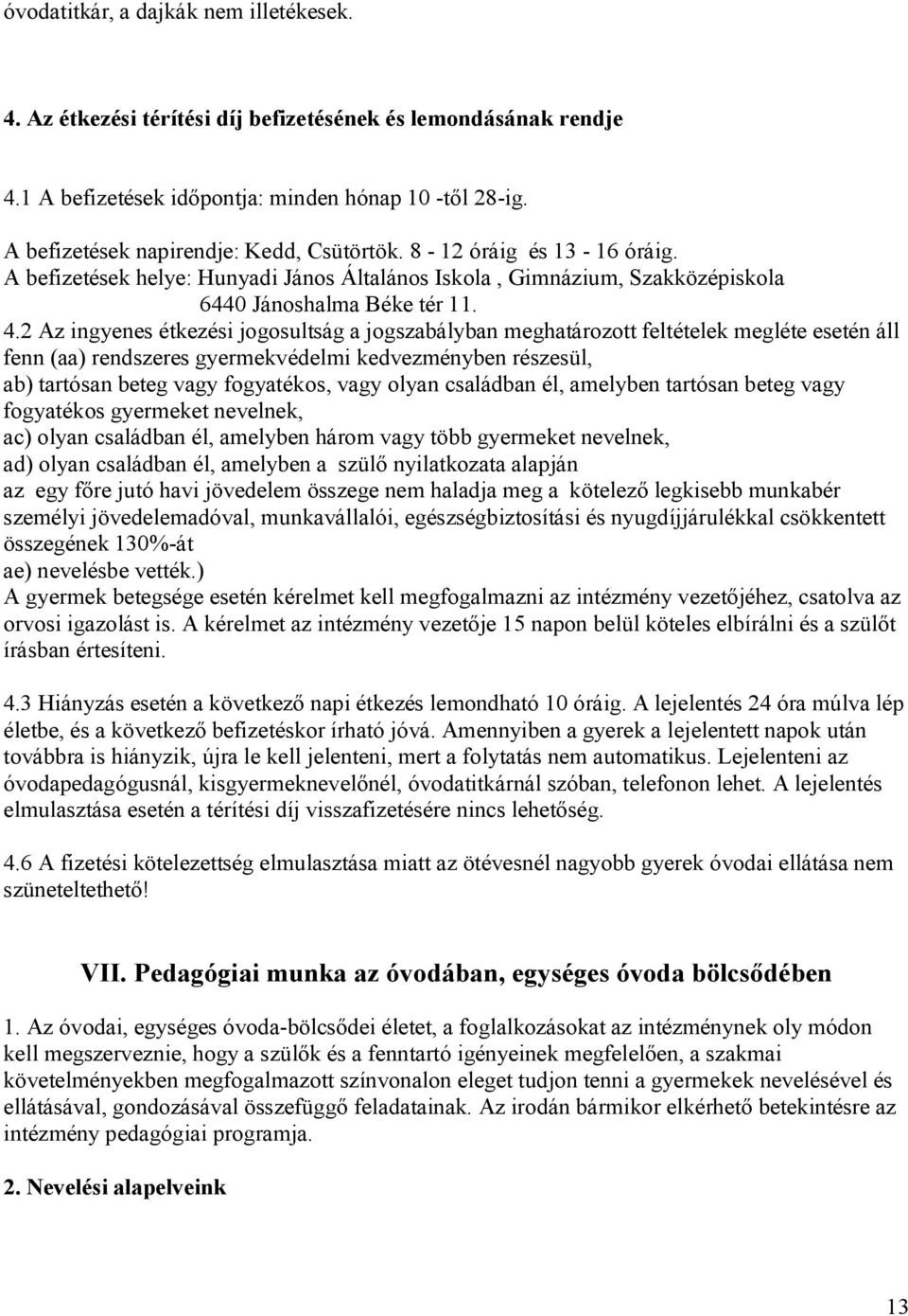 2 Az ingyenes étkezési jogosultság a jogszabályban meghatározott feltételek megléte esetén áll fenn (aa) rendszeres gyermekvédelmi kedvezményben részesül, ab) tartósan beteg vagy fogyatékos, vagy