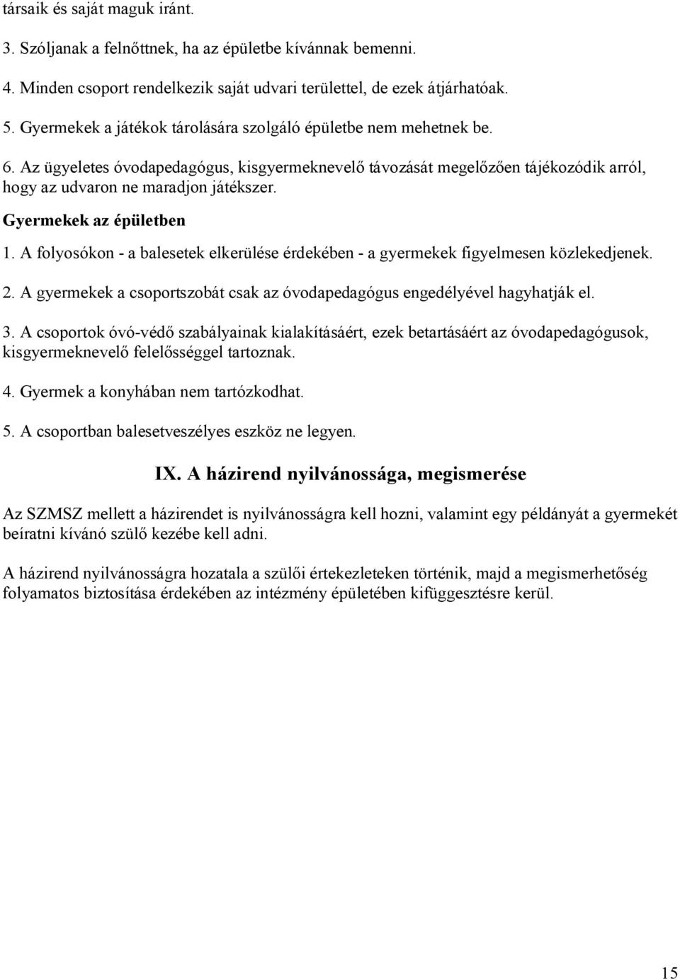 Gyermekek az épületben 1. A folyosókon - a balesetek elkerülése érdekében - a gyermekek figyelmesen közlekedjenek. 2. A gyermekek a csoportszobát csak az óvodapedagógus engedélyével hagyhatják el. 3.