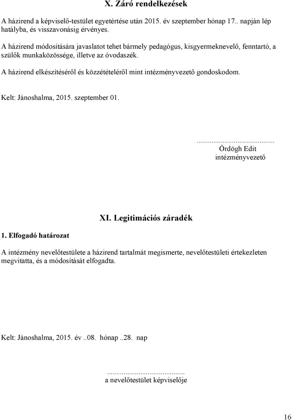 A házirend elkészítéséről és közzétételéről mint intézményvezető gondoskodom. Kelt: Jánoshalma, 2015. szeptember 01.... Ördögh Edit intézményvezető 1. Elfogadó határozat XI.
