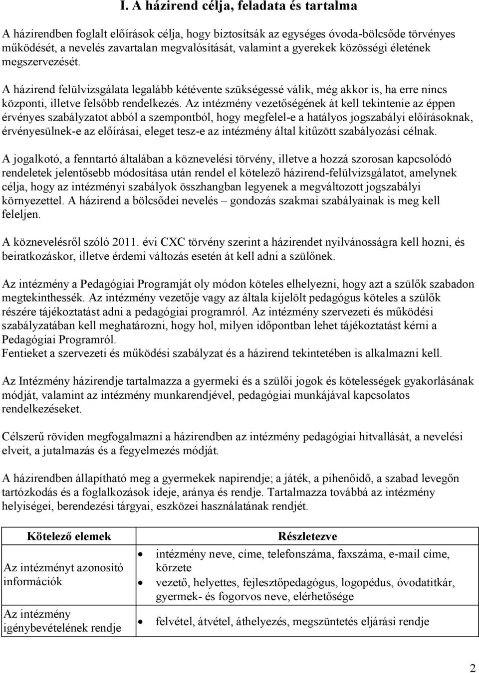 Az intézmény vezetőségének át kell tekintenie az éppen érvényes szabályzatot abból a szempontból, hogy megfelel-e a hatályos jogszabályi előírásoknak, érvényesülnek-e az előírásai, eleget tesz-e az