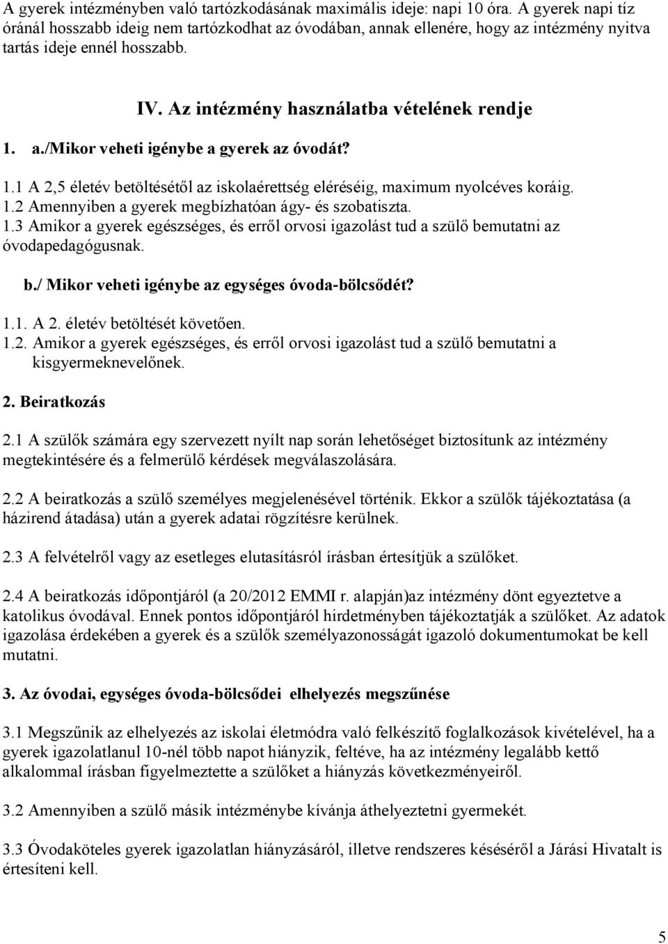 1.1 A 2,5 életév betöltésétől az iskolaérettség eléréséig, maximum nyolcéves koráig. 1.2 Amennyiben a gyerek megbízhatóan ágy- és szobatiszta. 1.3 Amikor a gyerek egészséges, és erről orvosi igazolást tud a szülő bemutatni az óvodapedagógusnak.