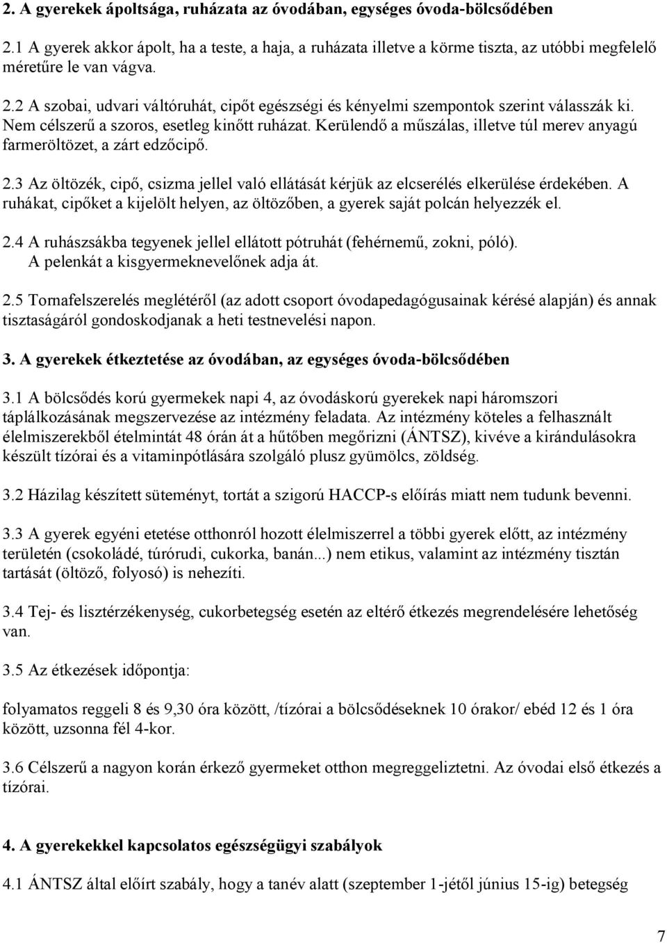 3 Az öltözék, cipő, csizma jellel való ellátását kérjük az elcserélés elkerülése érdekében. A ruhákat, cipőket a kijelölt helyen, az öltözőben, a gyerek saját polcán helyezzék el. 2.