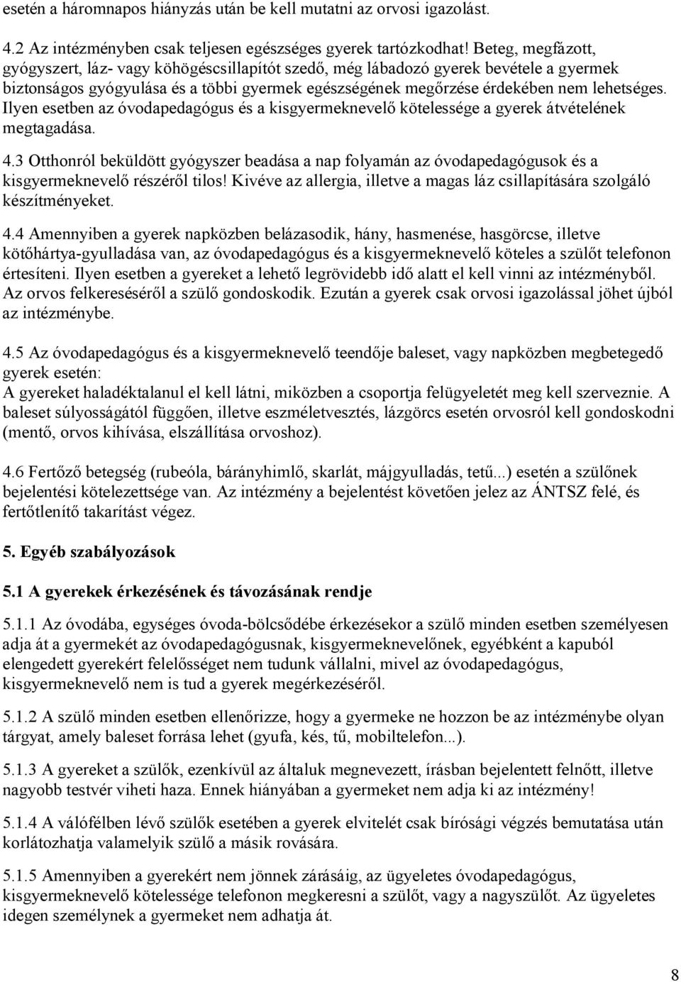 Ilyen esetben az óvodapedagógus és a kisgyermeknevelő kötelessége a gyerek átvételének megtagadása. 4.