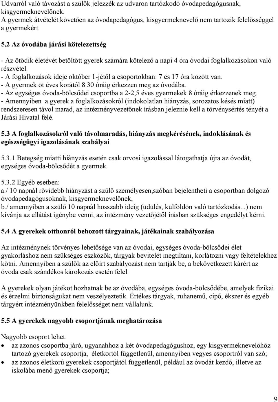2 Az óvodába járási kötelezettség - Az ötödik életévét betöltött gyerek számára kötelező a napi 4 óra óvodai foglalkozásokon való részvétel.