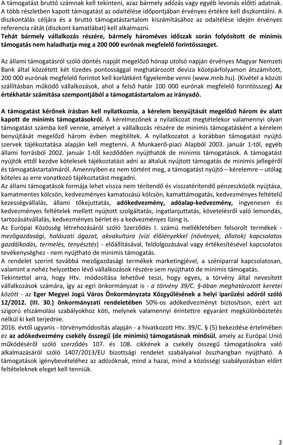 Tehát bármely vállalkozás részére, bármely hároméves időszak során folyósított de minimis támogatás nem haladhatja meg a 200 000 eurónak megfelelő forintösszeget.