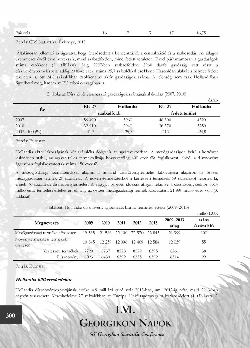 Míg 2007-ben szabadföldön 3960 darab gazdaság vett részt a dísznövénytermelésben, addig 2010-re ezek száma 25,7 százalékkal csökkent.