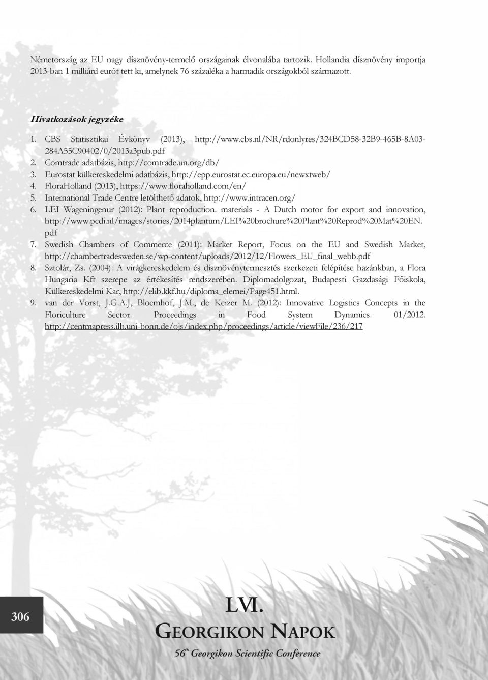 Eurostat külkereskedelmi adatbázis, http://epp.eurostat.ec.europa.eu/newxtweb/ 4. FloraHolland (2013), https://www.floraholland.com/en/ 5. International Trade Centre letölthető adatok, http://www.