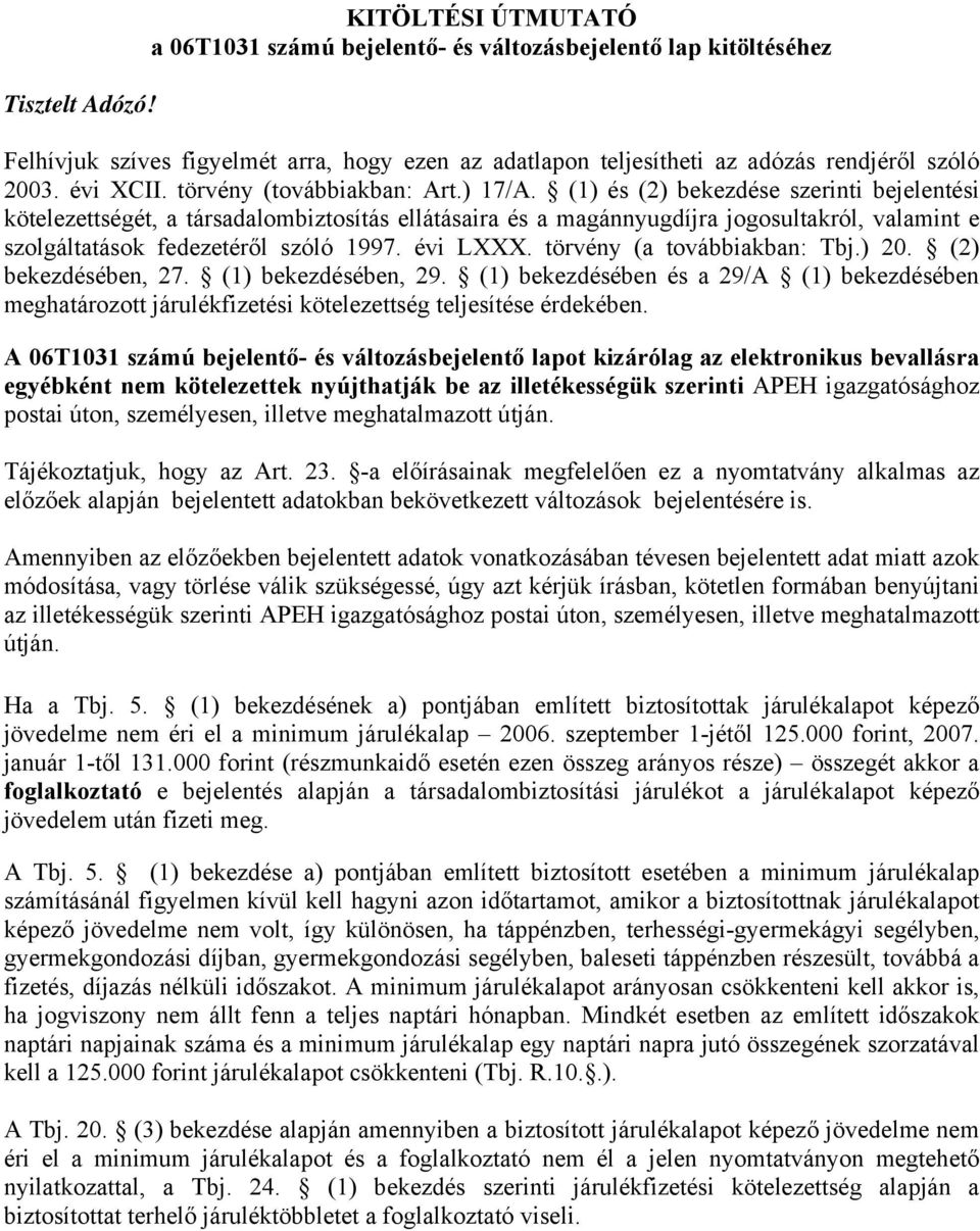 (1) és (2) bekezdése szerinti bejelentési kötelezettségét, a társadalombiztosítás ellátásaira és a magánnyugdíjra jogosultakról, valamint e szolgáltatások fedezetéről szóló 1997. évi LXXX.