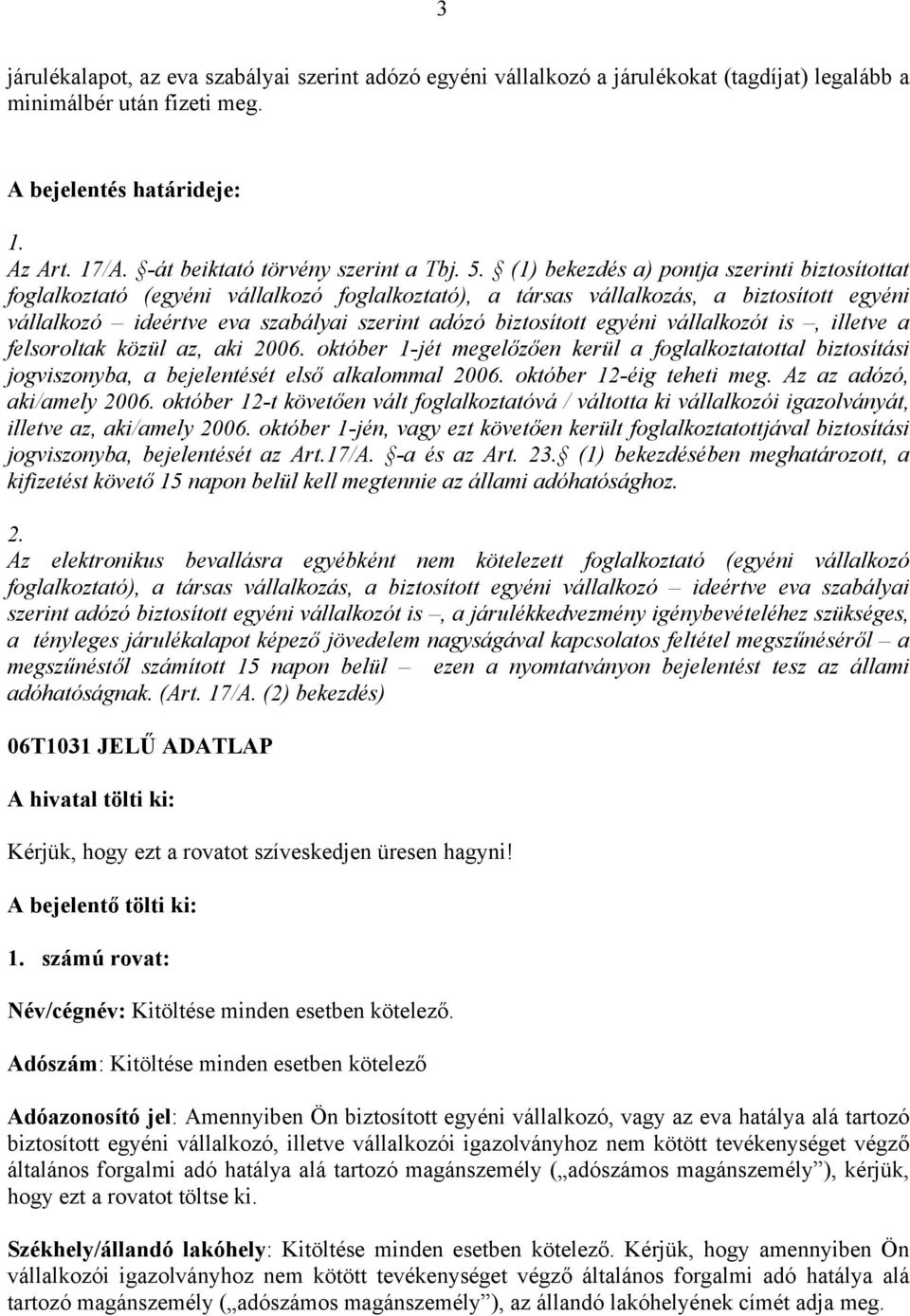 (1) bekezdés a) pontja szerinti biztosítottat foglalkoztató (egyéni vállalkozó foglalkoztató), a társas vállalkozás, a biztosított egyéni vállalkozó ideértve eva szabályai szerint adózó biztosított