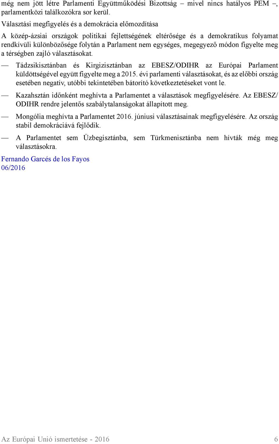 megegyező módon figyelte meg a térségben zajló választásokat. Tádzsikisztánban és Kirgizisztánban az EBESZ/ODIHR az Európai Parlament küldöttségével együtt figyelte meg a 2015.