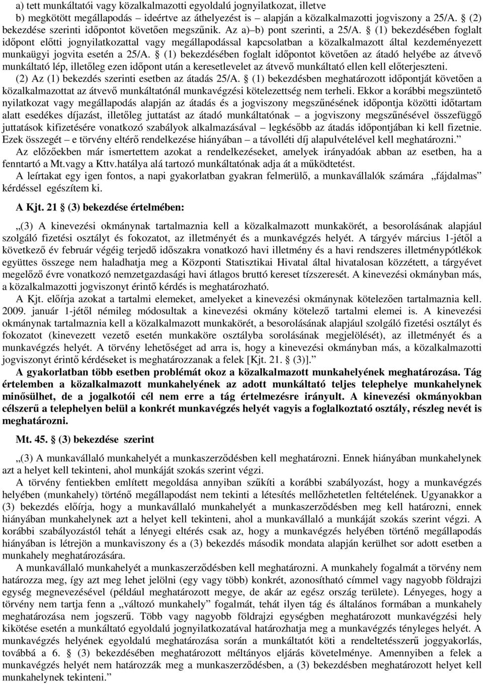 (1) bekezdésében foglalt időpont előtti jognyilatkozattal vagy megállapodással kapcsolatban a közalkalmazott által kezdeményezett munkaügyi jogvita esetén a 25/A.