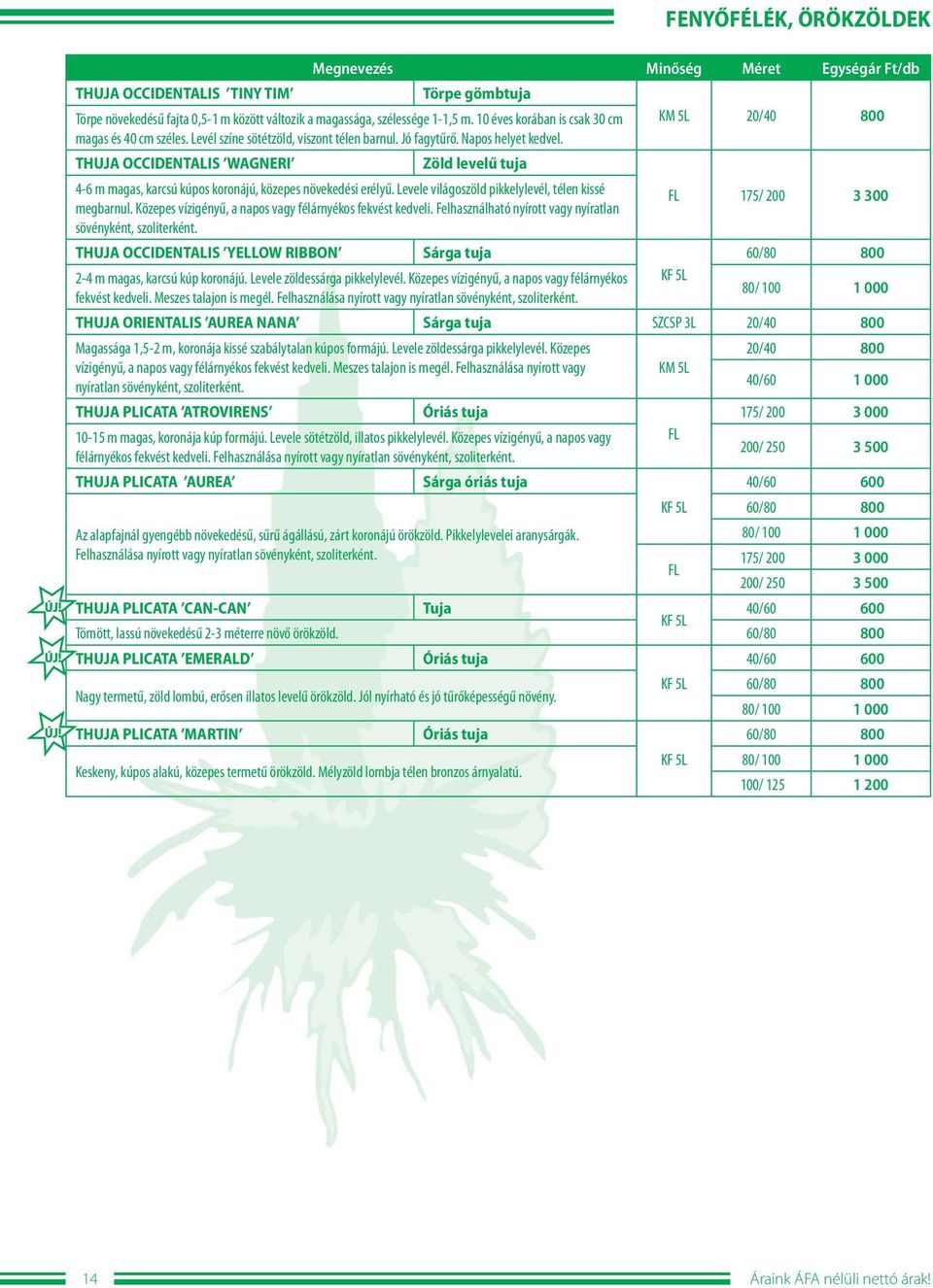 KM 5L 20/40 800 THUJA OCCIDENTALIS WAGNERI Zöld levelű tuja 4-6 m magas, karcsú kúpos koronájú, közepes növekedési erélyű. Levele világoszöld pikkelylevél, télen kissé megbarnul.