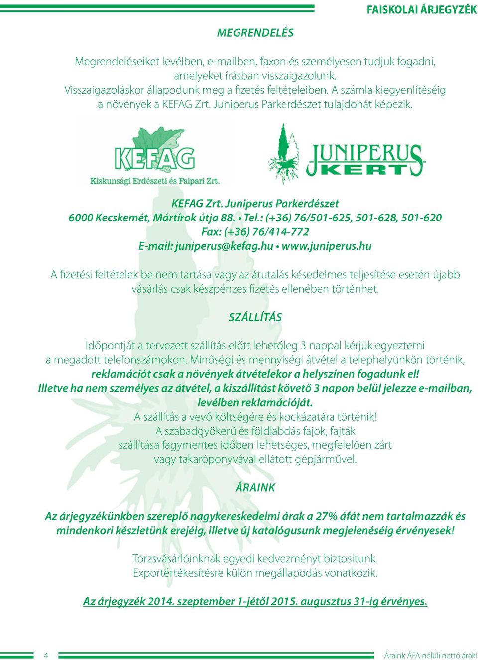 : (+36) 76/501-625, 501-628, 501-620 Fax: (+36) 76/414-772 E-mail: juniperus@