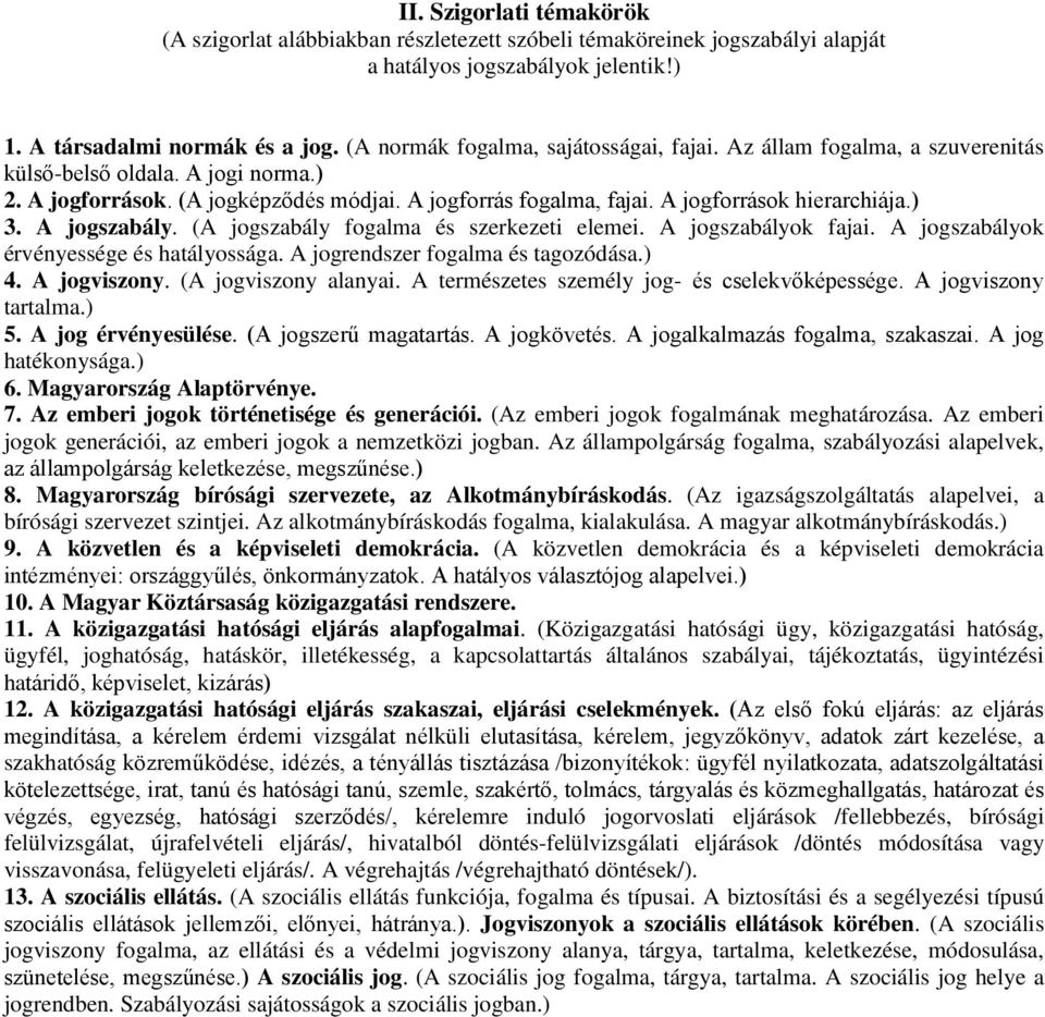 A jogforrások hierarchiája.) 3. A jogszabály. (A jogszabály fogalma és szerkezeti elemei. A jogszabályok fajai. A jogszabályok érvényessége és hatályossága. A jogrendszer fogalma és tagozódása.) 4.