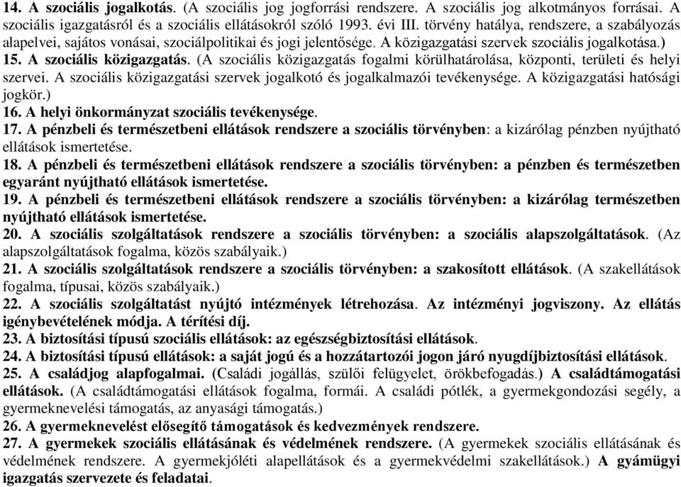 (A szociális közigazgatás fogalmi körülhatárolása, központi, területi és helyi szervei. A szociális közigazgatási szervek jogalkotó és jogalkalmazói tevékenysége. A közigazgatási hatósági jogkör.) 16.