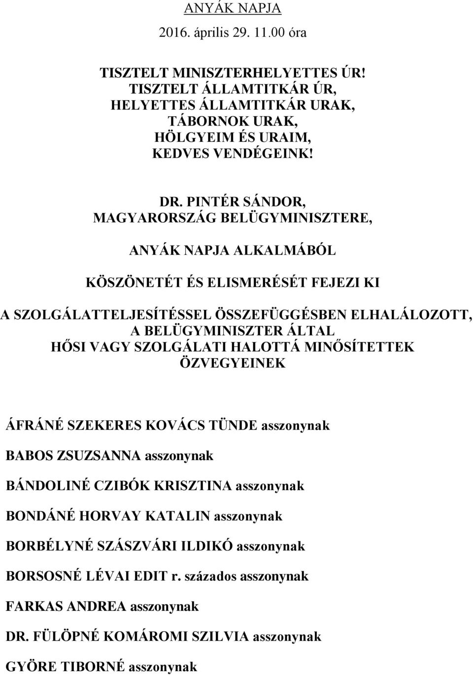 ÁLTAL HŐSI VAGY SZOLGÁLATI HALOTTÁ MINŐSÍTETTEK ÖZVEGYEINEK ÁFRÁNÉ SZEKERES KOVÁCS TÜNDE asszonynak BABOS ZSUZSANNA asszonynak BÁNDOLINÉ CZIBÓK KRISZTINA asszonynak BONDÁNÉ HORVAY