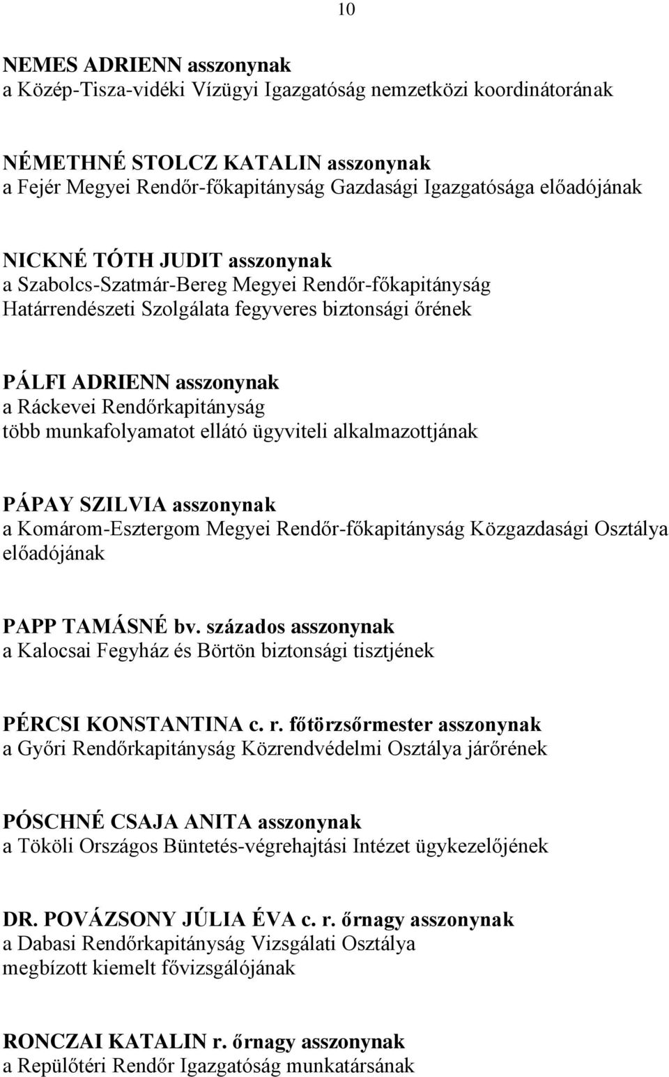 Rendőrkapitányság több munkafolyamatot ellátó ügyviteli alkalmazottjának PÁPAY SZILVIA asszonynak a Komárom-Esztergom Megyei Rendőr-főkapitányság Közgazdasági Osztálya előadójának PAPP TAMÁSNÉ bv.