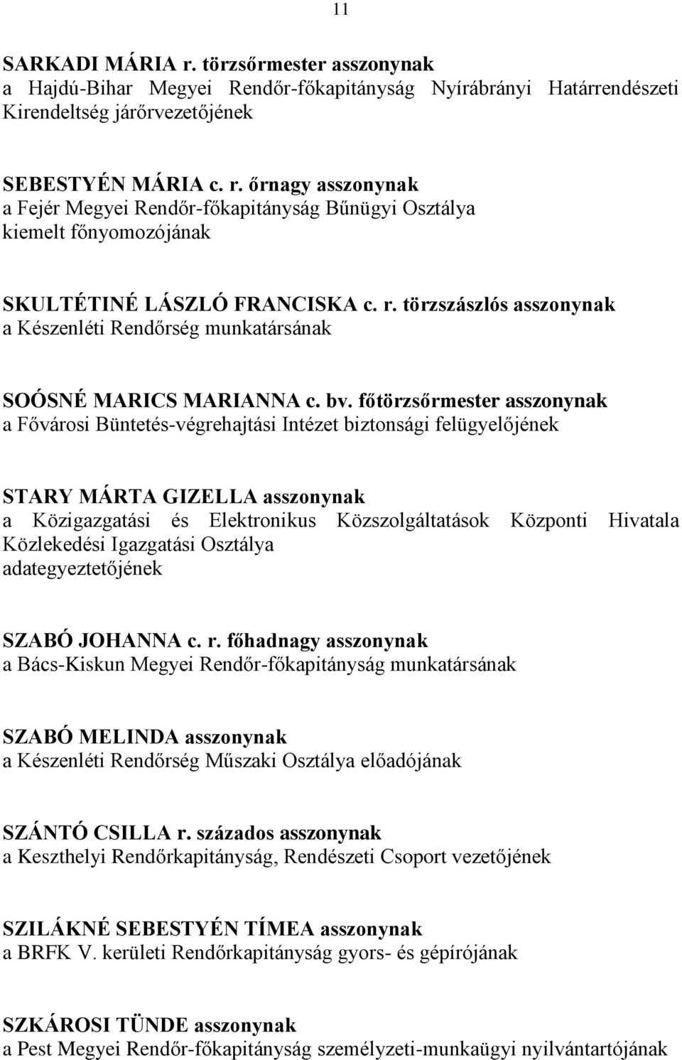 főtörzsőrmester asszonynak a Fővárosi Büntetés-végrehajtási Intézet biztonsági felügyelőjének STARY MÁRTA GIZELLA asszonynak a Közigazgatási és Elektronikus Közszolgáltatások Központi Hivatala
