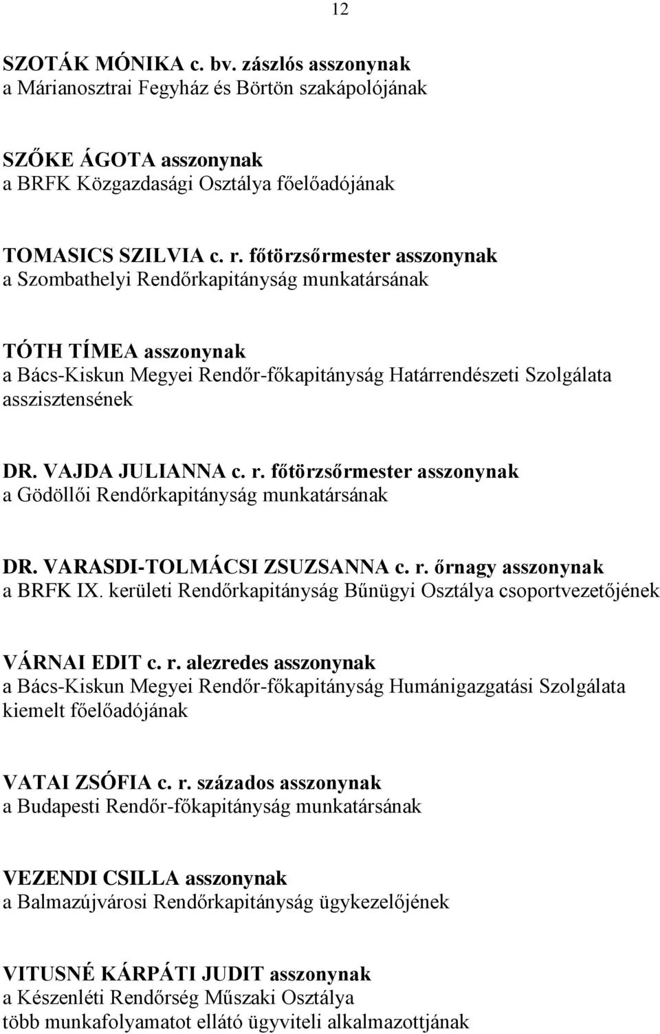 VAJDA JULIANNA c. r. főtörzsőrmester asszonynak a Gödöllői Rendőrkapitányság munkatársának DR. VARASDI-TOLMÁCSI ZSUZSANNA c. r. őrnagy asszonynak a BRFK IX.