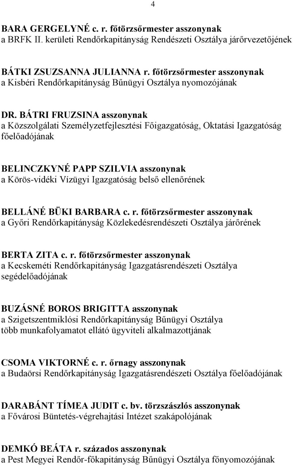 BÁTRI FRUZSINA asszonynak a Közszolgálati Személyzetfejlesztési Főigazgatóság, Oktatási Igazgatóság főelőadójának BELINCZKYNÉ PAPP SZILVIA asszonynak a Körös-vidéki Vízügyi Igazgatóság belső