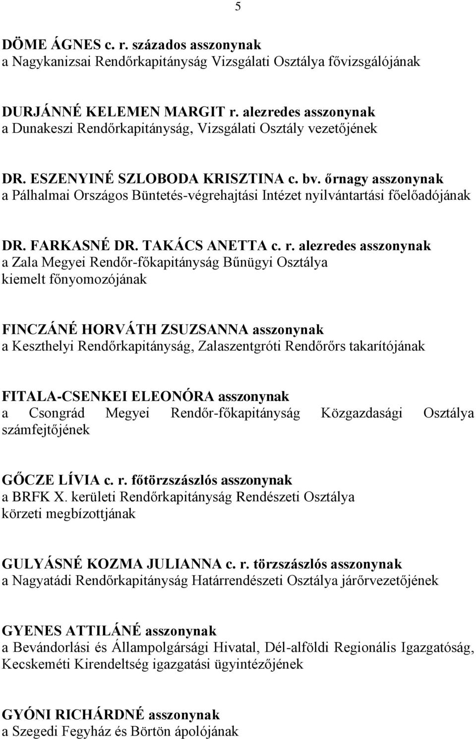 őrnagy asszonynak a Pálhalmai Országos Büntetés-végrehajtási Intézet nyilvántartási főelőadójának DR. FARKASNÉ DR. TAKÁCS ANETTA c. r.