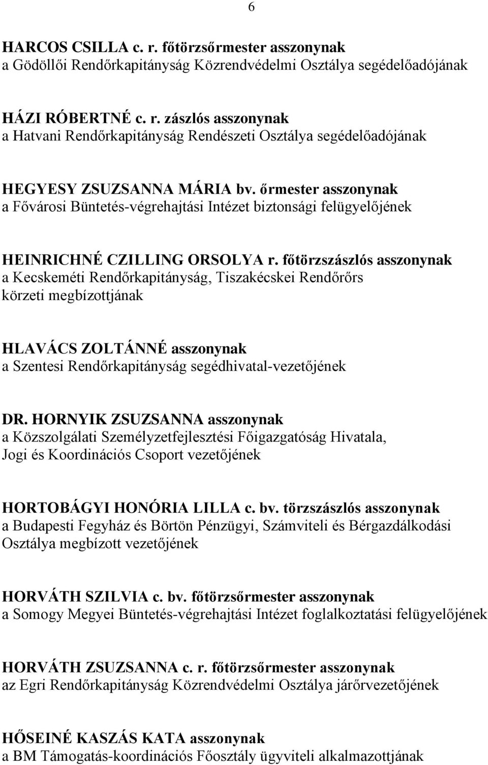 főtörzszászlós asszonynak a Kecskeméti Rendőrkapitányság, Tiszakécskei Rendőrőrs körzeti megbízottjának HLAVÁCS ZOLTÁNNÉ asszonynak a Szentesi Rendőrkapitányság segédhivatal-vezetőjének DR.
