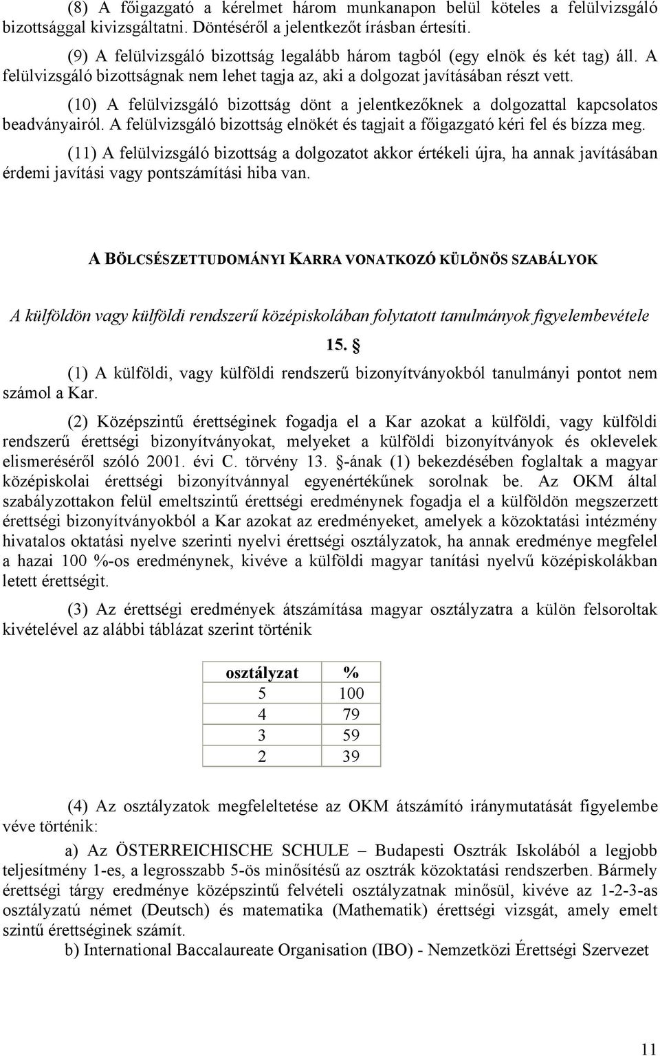 (10) A felülvizsgáló bizottság dönt a jelentkezőknek a dolgozattal kapcsolatos beadványairól. A felülvizsgáló bizottság elnökét és tagjait a főigazgató kéri fel és bízza meg.