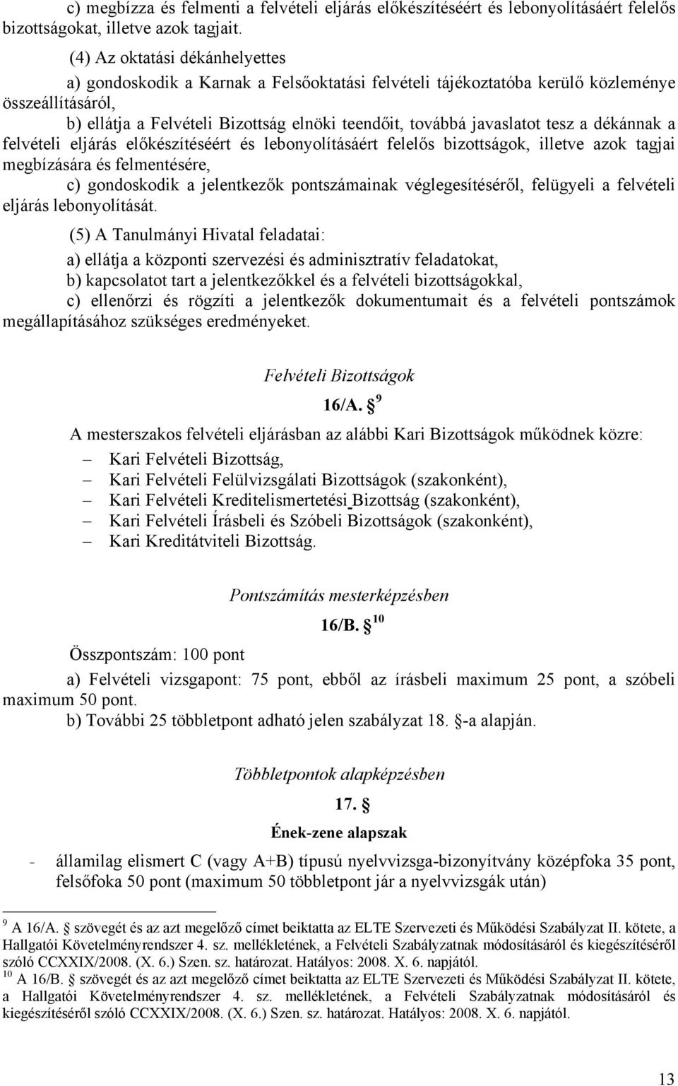 tesz a dékánnak a felvételi eljárás előkészítéséért és lebonyolításáért felelős bizottságok, illetve azok tagjai megbízására és felmentésére, c) gondoskodik a jelentkezők pontszámainak