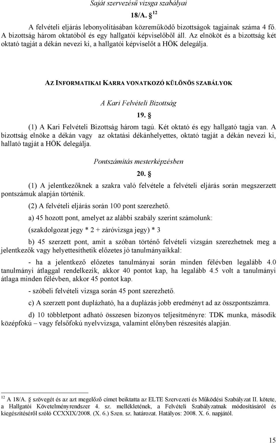 (1) A Kari Felvételi Bizottság három tagú. Két oktató és egy hallgató tagja van.