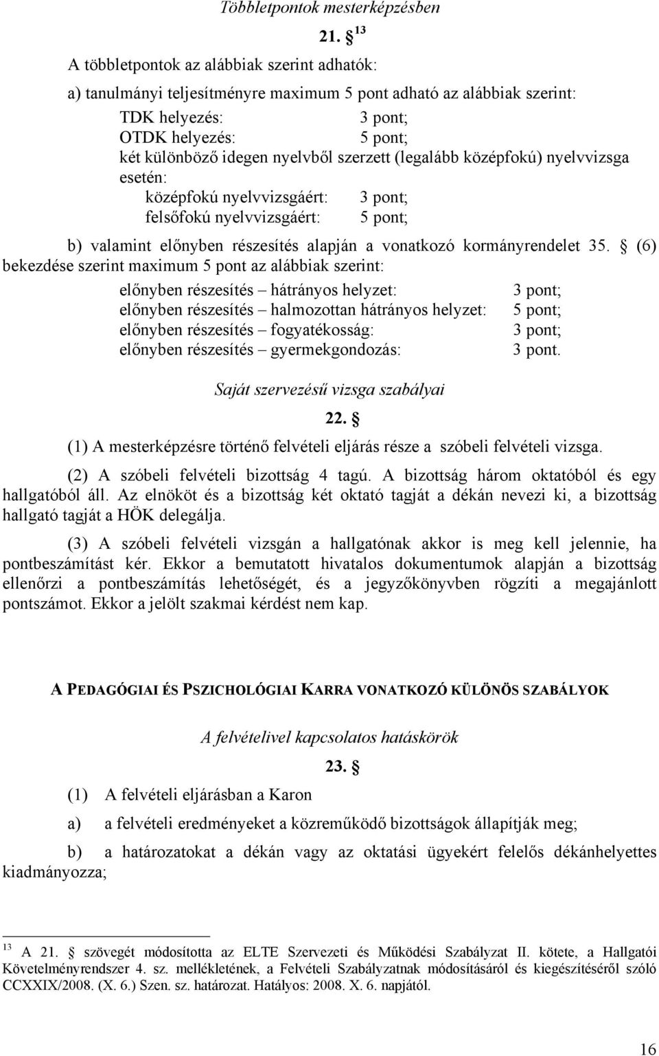 szerzett (legalább középfokú) nyelvvizsga esetén: középfokú nyelvvizsgáért: 3 pont; felsőfokú nyelvvizsgáért: 5 pont; b) valamint előnyben részesítés alapján a vonatkozó kormányrendelet 35.