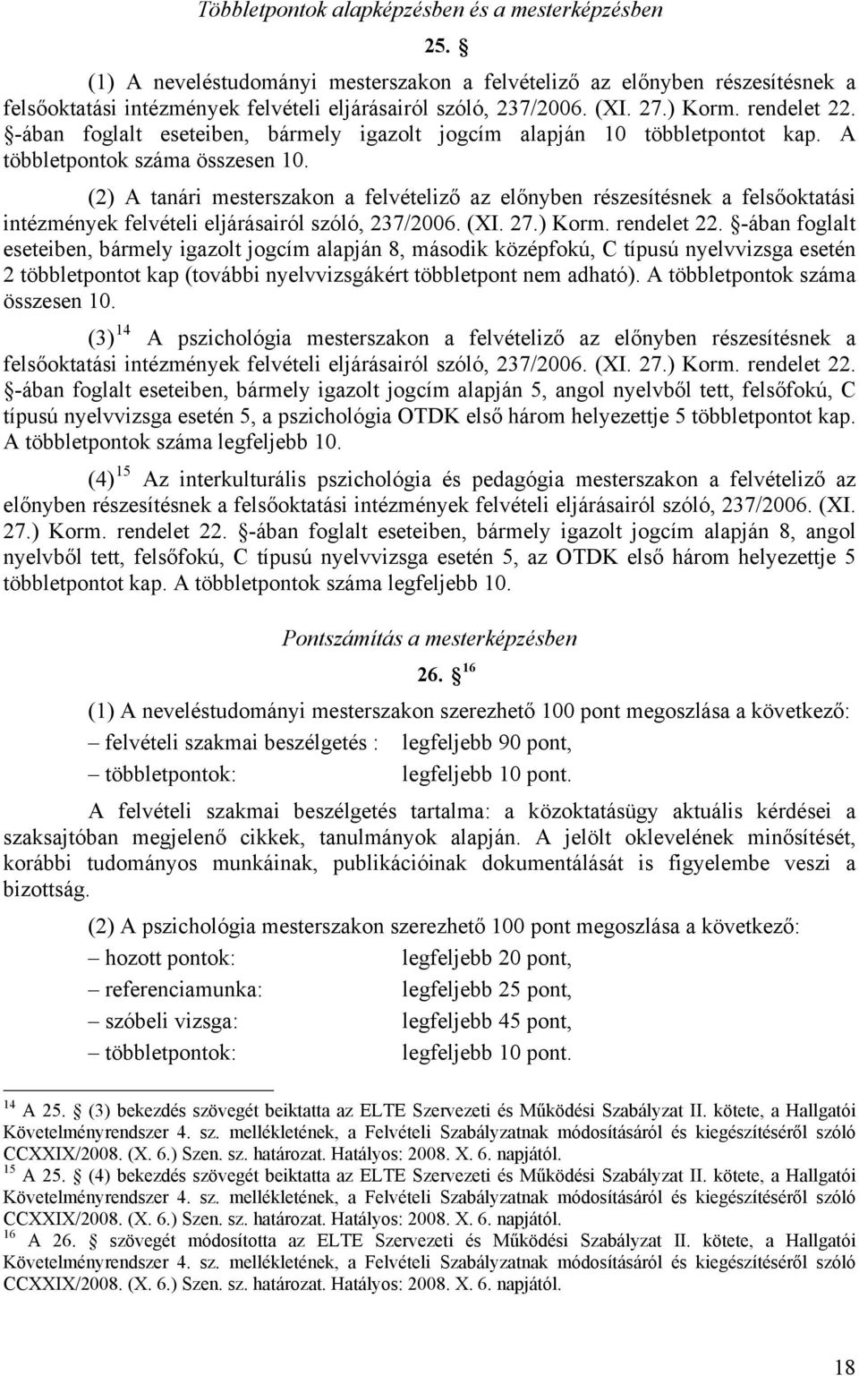 (2) A tanári mesterszakon a felvételiző az előnyben részesítésnek a felsőoktatási intézmények felvételi eljárásairól szóló, 237/2006. (XI. 27.) Korm. rendelet 22.