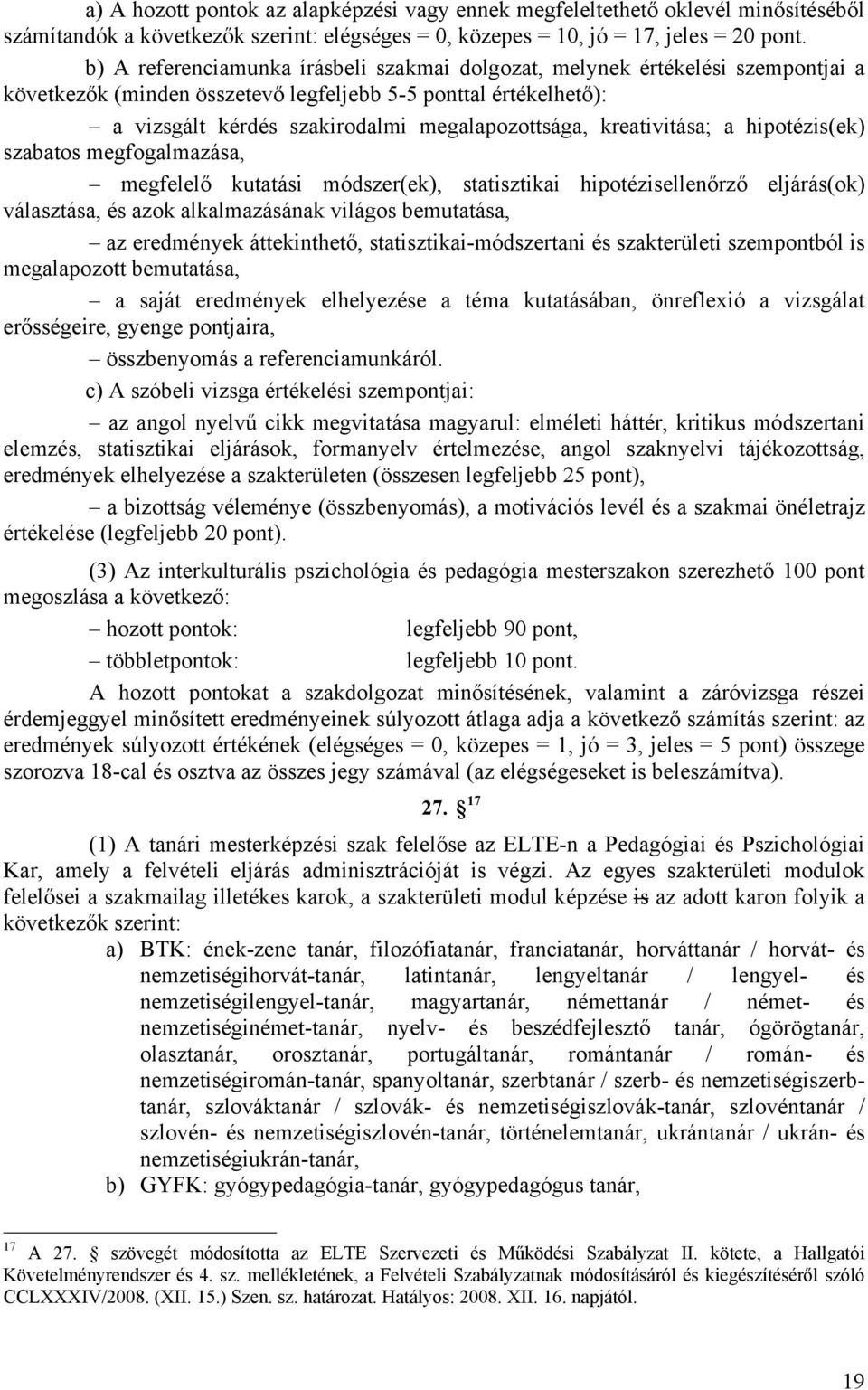 kreativitása; a hipotézis(ek) szabatos megfogalmazása, megfelelő kutatási módszer(ek), statisztikai hipotézisellenőrző eljárás(ok) választása, és azok alkalmazásának világos bemutatása, az eredmények