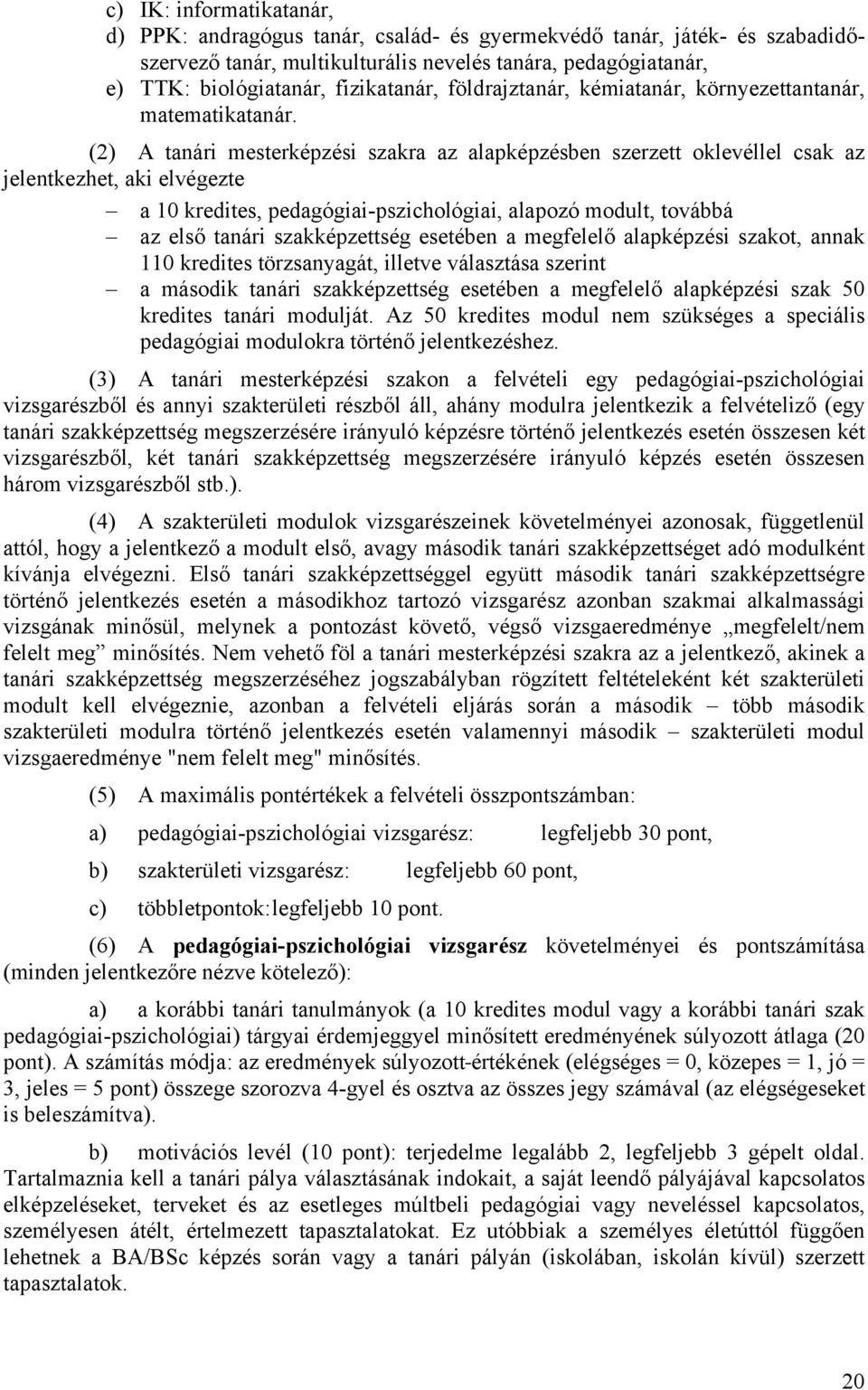 (2) A tanári mesterképzési szakra az alapképzésben szerzett oklevéllel csak az jelentkezhet, aki elvégezte a 10 kredites, pedagógiai-pszichológiai, alapozó modult, továbbá az első tanári