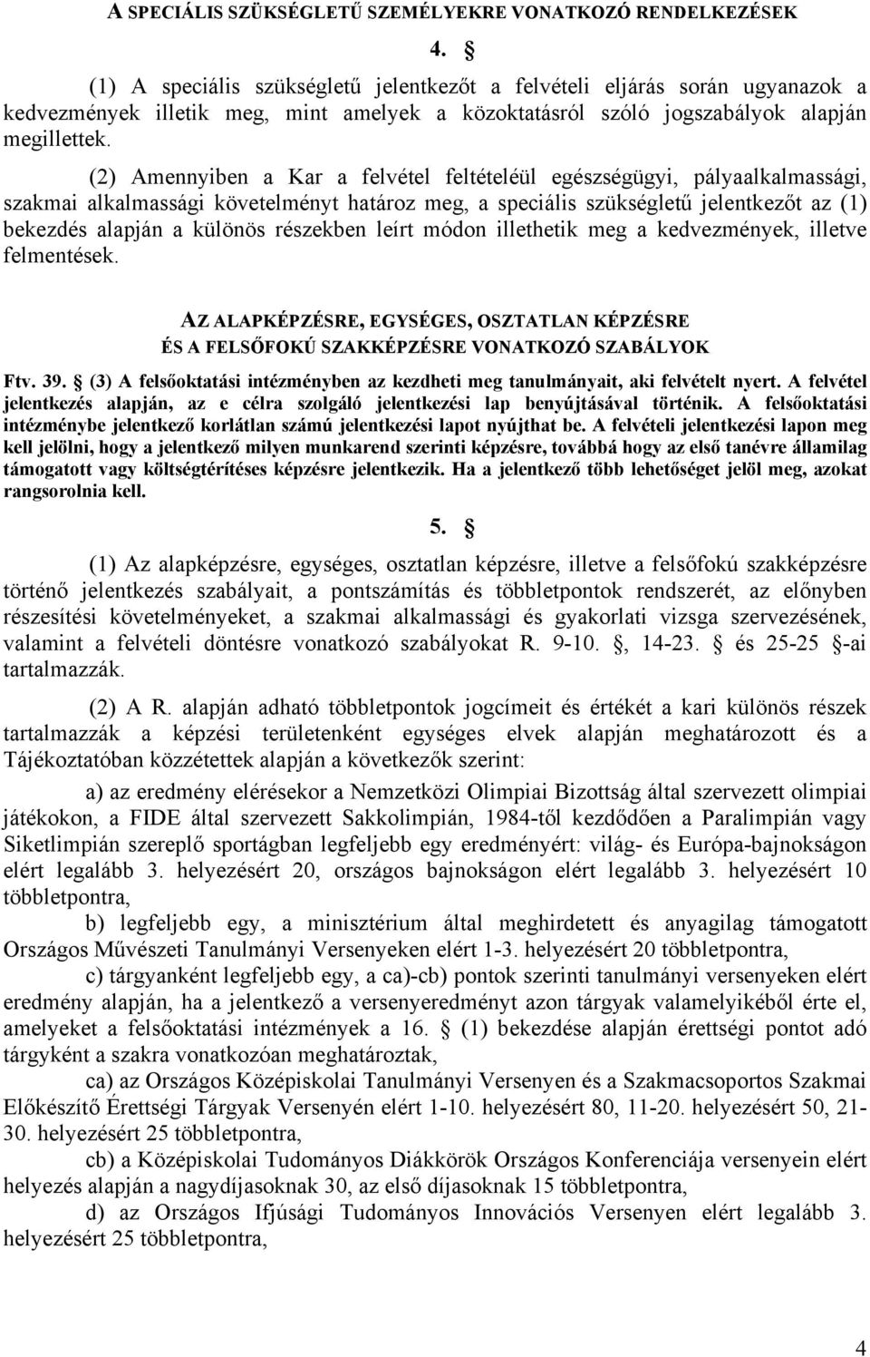 (2) Amennyiben a Kar a felvétel feltételéül egészségügyi, pályaalkalmassági, szakmai alkalmassági követelményt határoz meg, a speciális szükségletű jelentkezőt az (1) bekezdés alapján a különös