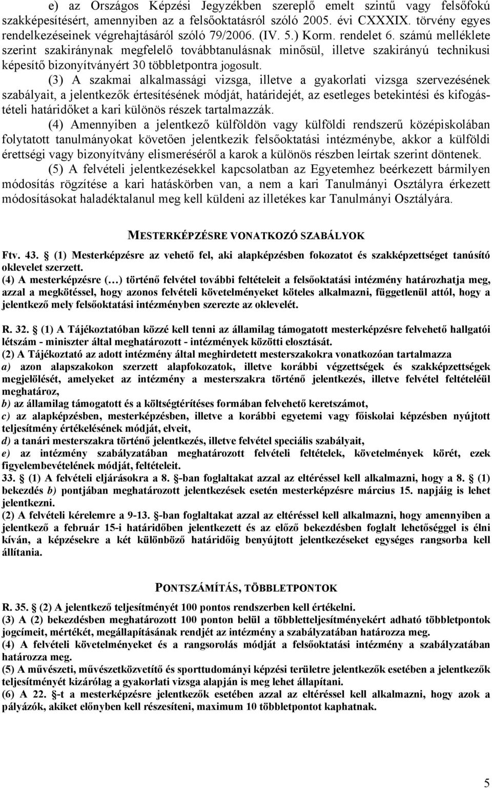 számú melléklete szerint szakiránynak megfelelő továbbtanulásnak minősül, illetve szakirányú technikusi képesítő bizonyítványért 30 többletpontra jogosult.