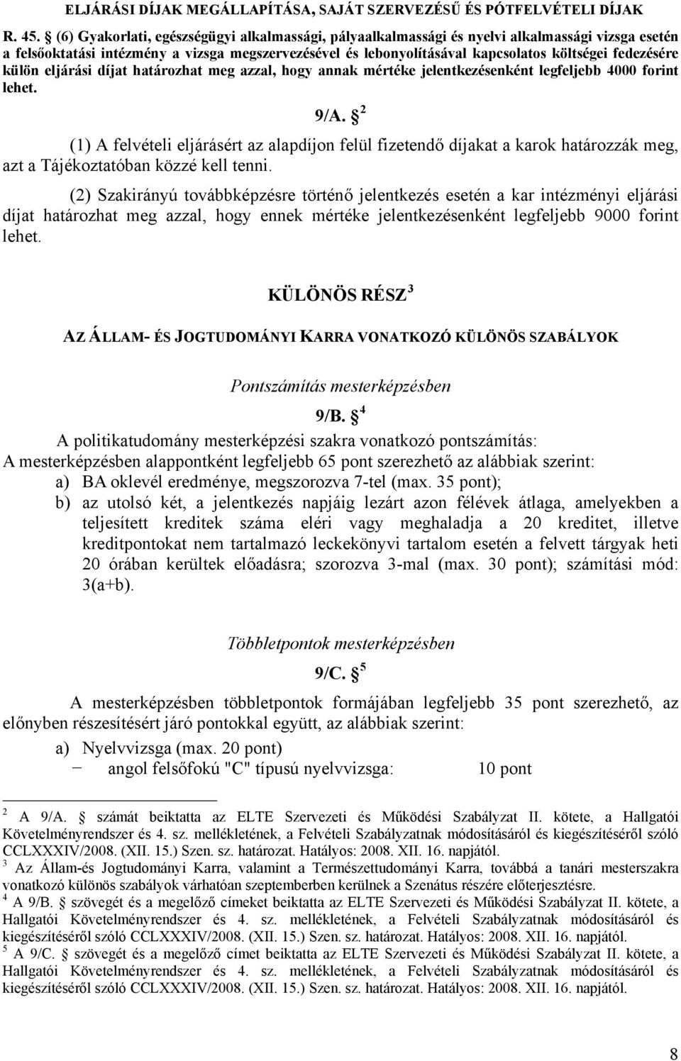 fedezésére külön eljárási díjat határozhat meg azzal, hogy annak mértéke jelentkezésenként legfeljebb 4000 forint lehet. 9/A.