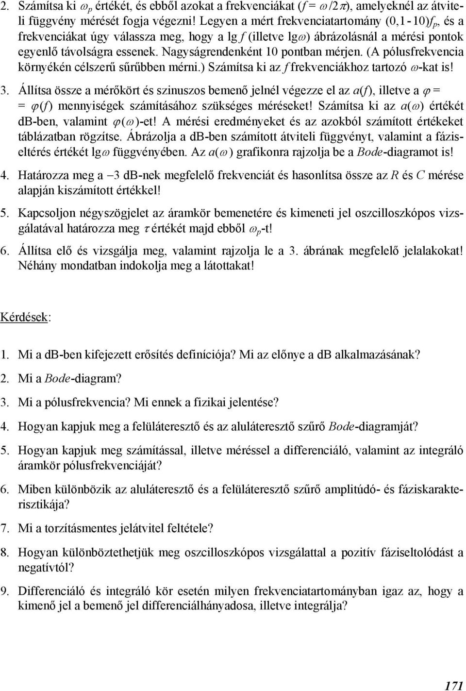 (A ólusfrekvencia környékén célszerű sűrűbben mérni.) Számísa ki az f frekvenciákhoz arozó -ka is! 3.