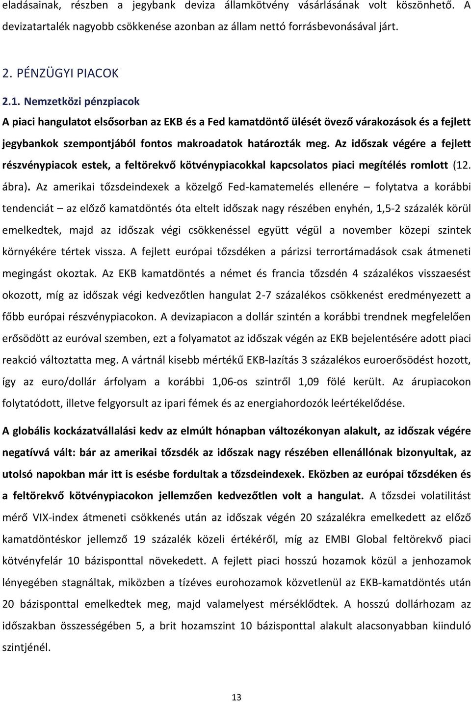 Az időszak végére a fejlett részvénypiacok estek, a feltörekvő kötvénypiacokkal kapcsolatos piaci megítélés romlott (12. ábra).